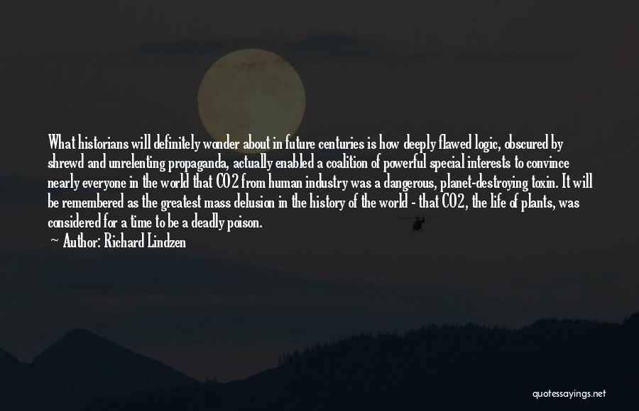 Richard Lindzen Quotes: What Historians Will Definitely Wonder About In Future Centuries Is How Deeply Flawed Logic, Obscured By Shrewd And Unrelenting Propaganda,