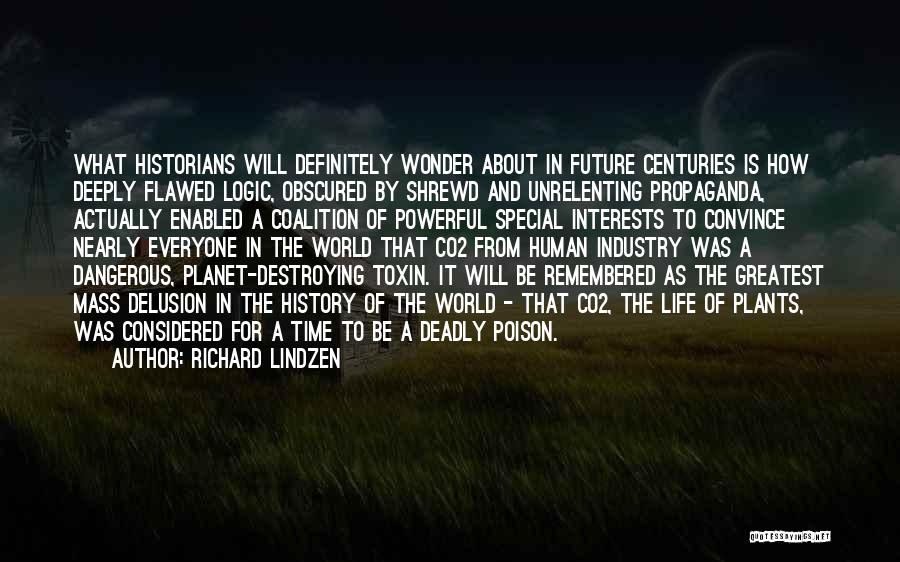 Richard Lindzen Quotes: What Historians Will Definitely Wonder About In Future Centuries Is How Deeply Flawed Logic, Obscured By Shrewd And Unrelenting Propaganda,