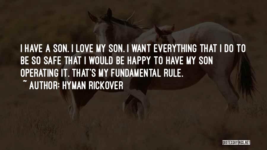 Hyman Rickover Quotes: I Have A Son. I Love My Son. I Want Everything That I Do To Be So Safe That I