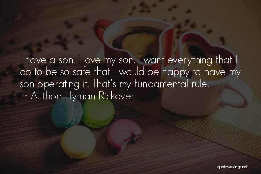 Hyman Rickover Quotes: I Have A Son. I Love My Son. I Want Everything That I Do To Be So Safe That I