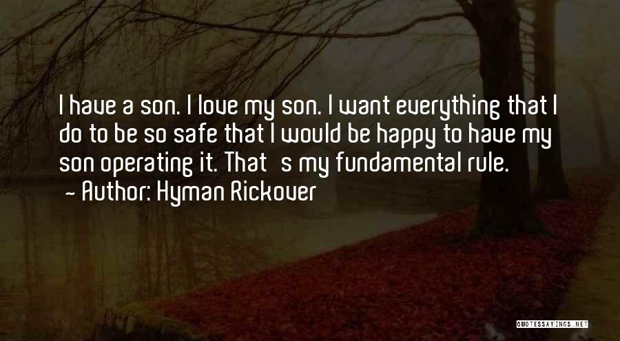 Hyman Rickover Quotes: I Have A Son. I Love My Son. I Want Everything That I Do To Be So Safe That I