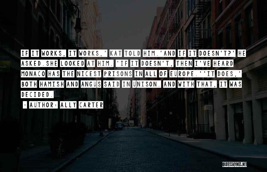 Ally Carter Quotes: If It Works, It Works,' Kat Told Him.'and If It Doesn't?' He Asked.she Looked At Him. 'if It Doesn't, Then