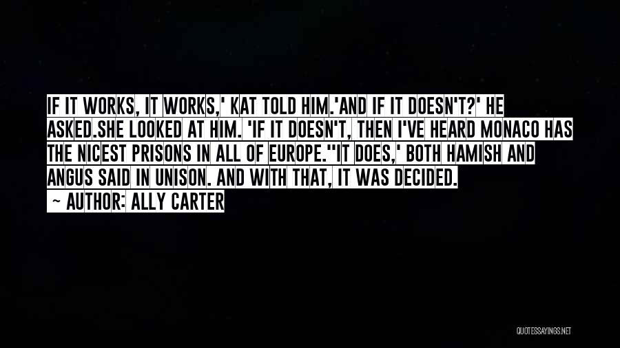 Ally Carter Quotes: If It Works, It Works,' Kat Told Him.'and If It Doesn't?' He Asked.she Looked At Him. 'if It Doesn't, Then