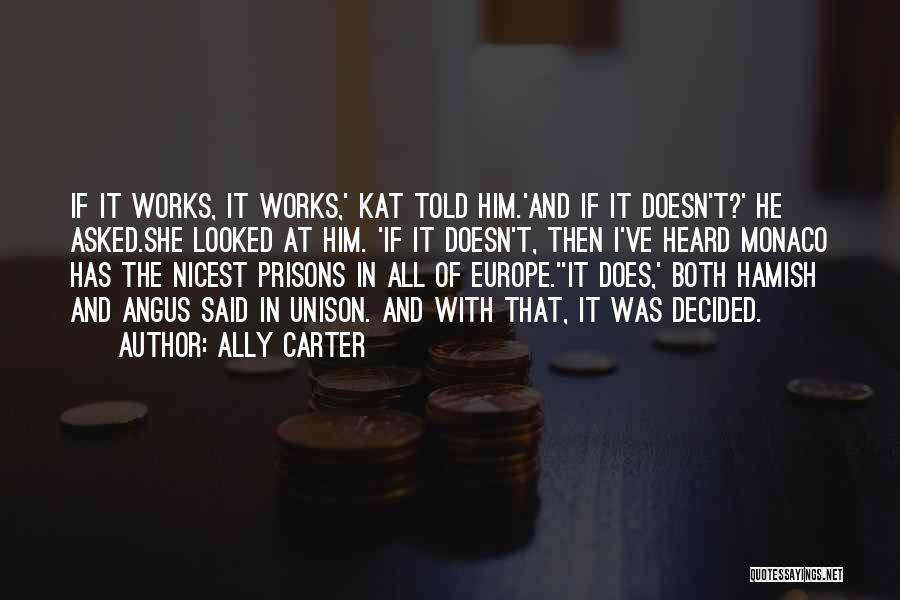 Ally Carter Quotes: If It Works, It Works,' Kat Told Him.'and If It Doesn't?' He Asked.she Looked At Him. 'if It Doesn't, Then