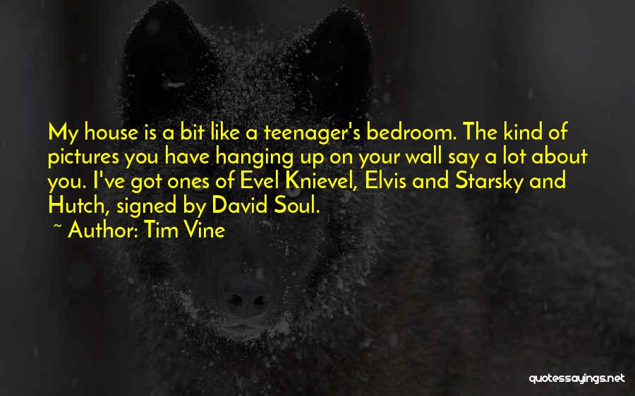 Tim Vine Quotes: My House Is A Bit Like A Teenager's Bedroom. The Kind Of Pictures You Have Hanging Up On Your Wall