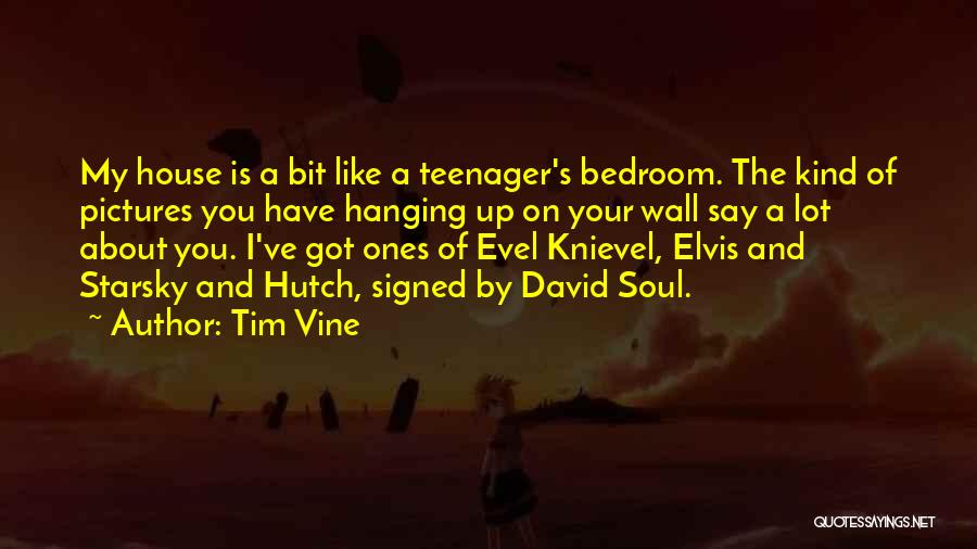 Tim Vine Quotes: My House Is A Bit Like A Teenager's Bedroom. The Kind Of Pictures You Have Hanging Up On Your Wall