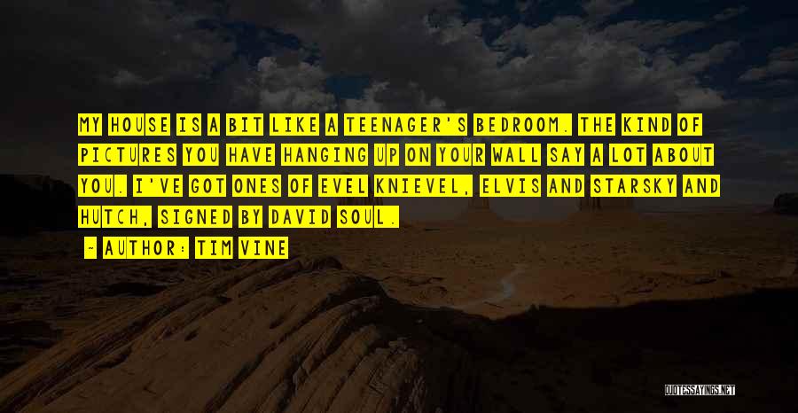 Tim Vine Quotes: My House Is A Bit Like A Teenager's Bedroom. The Kind Of Pictures You Have Hanging Up On Your Wall