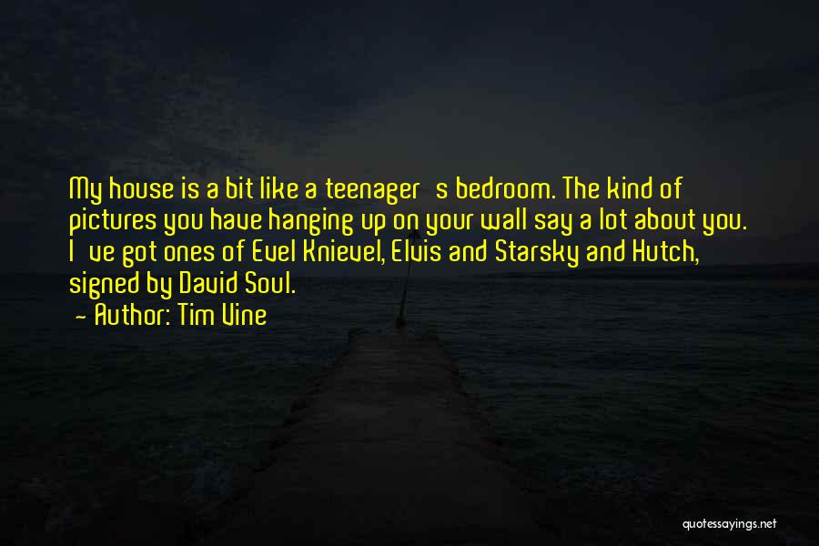 Tim Vine Quotes: My House Is A Bit Like A Teenager's Bedroom. The Kind Of Pictures You Have Hanging Up On Your Wall