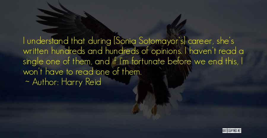 Harry Reid Quotes: I Understand That During [sonia Sotomayor's] Career, She's Written Hundreds And Hundreds Of Opinions. I Haven't Read A Single One