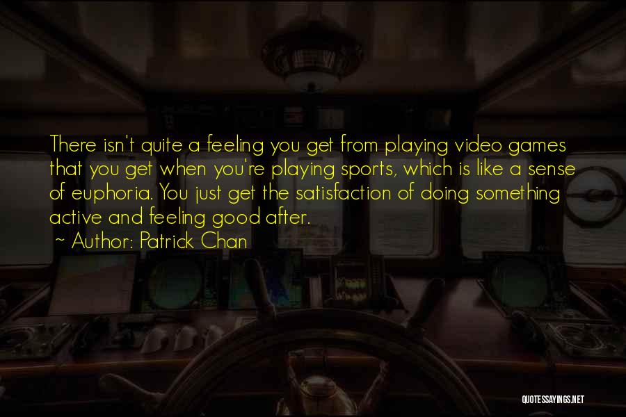 Patrick Chan Quotes: There Isn't Quite A Feeling You Get From Playing Video Games That You Get When You're Playing Sports, Which Is