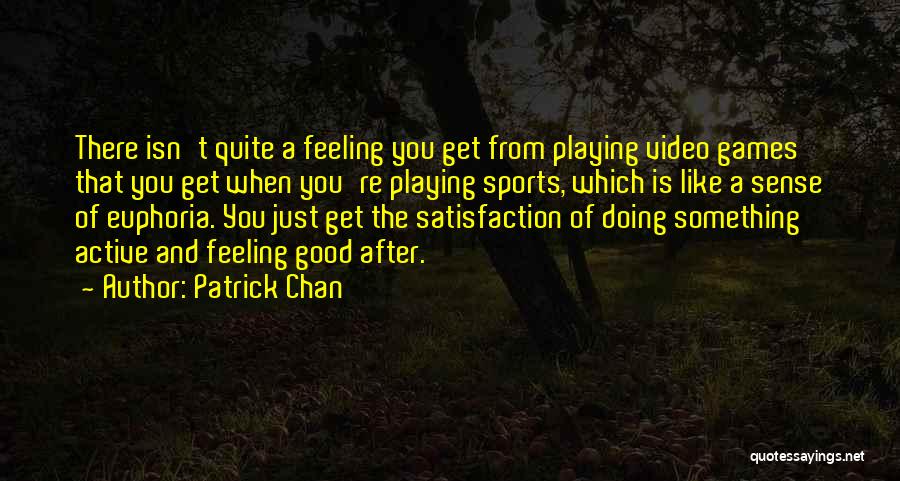 Patrick Chan Quotes: There Isn't Quite A Feeling You Get From Playing Video Games That You Get When You're Playing Sports, Which Is