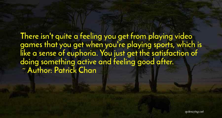 Patrick Chan Quotes: There Isn't Quite A Feeling You Get From Playing Video Games That You Get When You're Playing Sports, Which Is