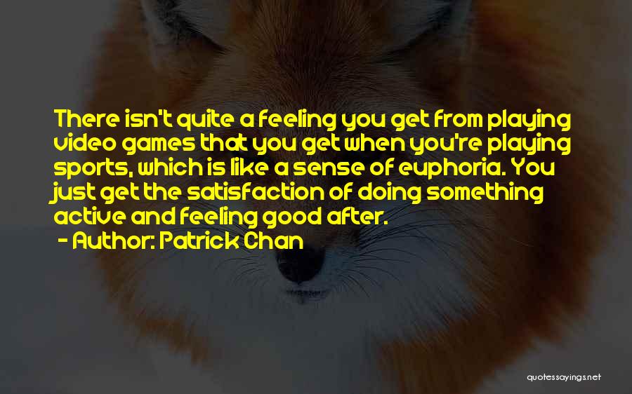 Patrick Chan Quotes: There Isn't Quite A Feeling You Get From Playing Video Games That You Get When You're Playing Sports, Which Is