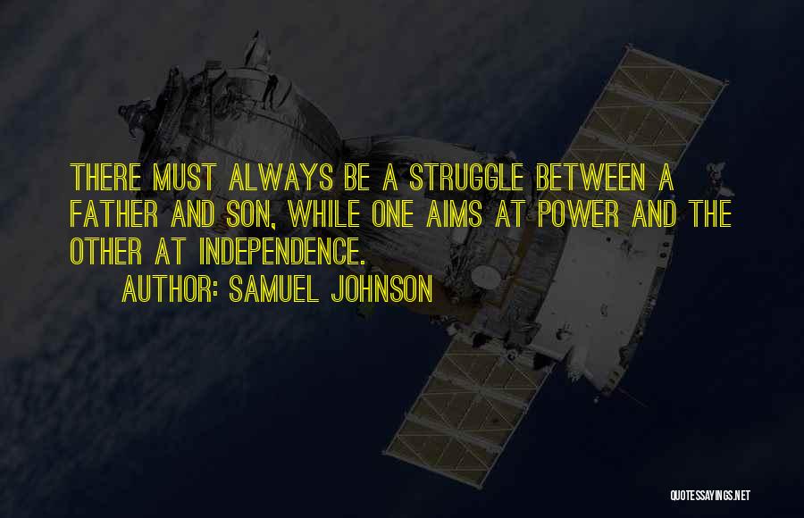 Samuel Johnson Quotes: There Must Always Be A Struggle Between A Father And Son, While One Aims At Power And The Other At