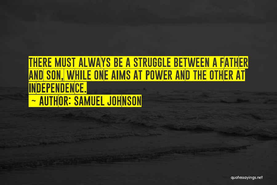 Samuel Johnson Quotes: There Must Always Be A Struggle Between A Father And Son, While One Aims At Power And The Other At