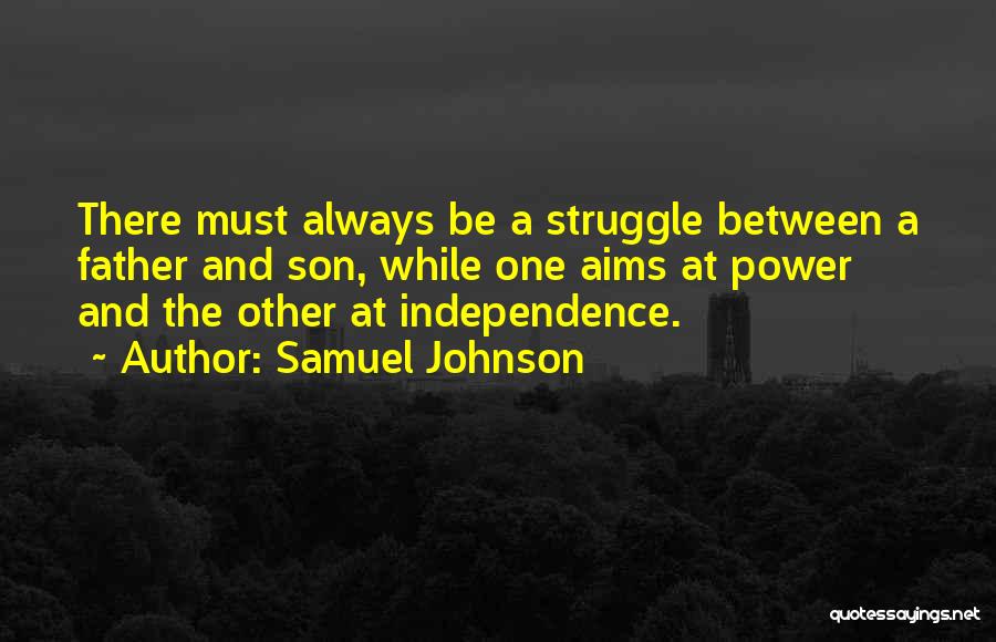 Samuel Johnson Quotes: There Must Always Be A Struggle Between A Father And Son, While One Aims At Power And The Other At