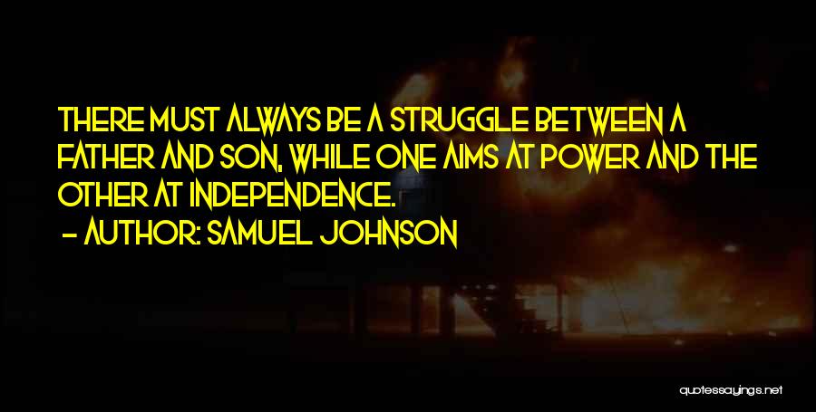 Samuel Johnson Quotes: There Must Always Be A Struggle Between A Father And Son, While One Aims At Power And The Other At