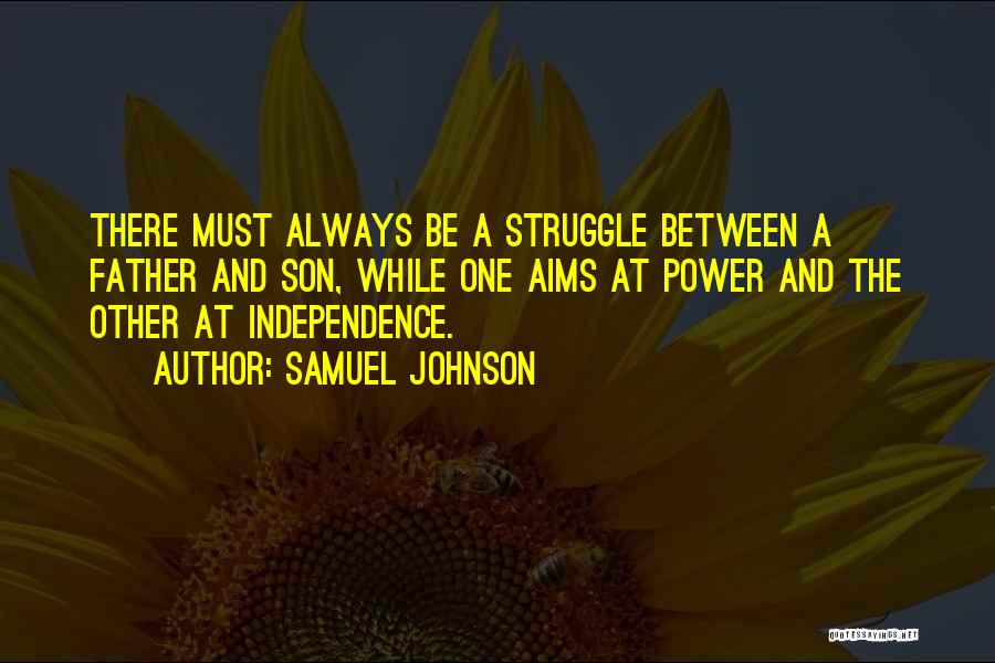 Samuel Johnson Quotes: There Must Always Be A Struggle Between A Father And Son, While One Aims At Power And The Other At