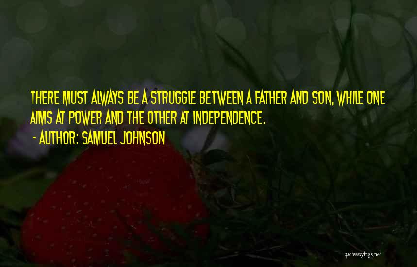 Samuel Johnson Quotes: There Must Always Be A Struggle Between A Father And Son, While One Aims At Power And The Other At