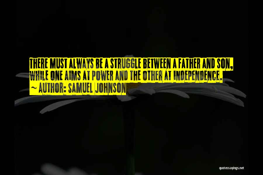 Samuel Johnson Quotes: There Must Always Be A Struggle Between A Father And Son, While One Aims At Power And The Other At