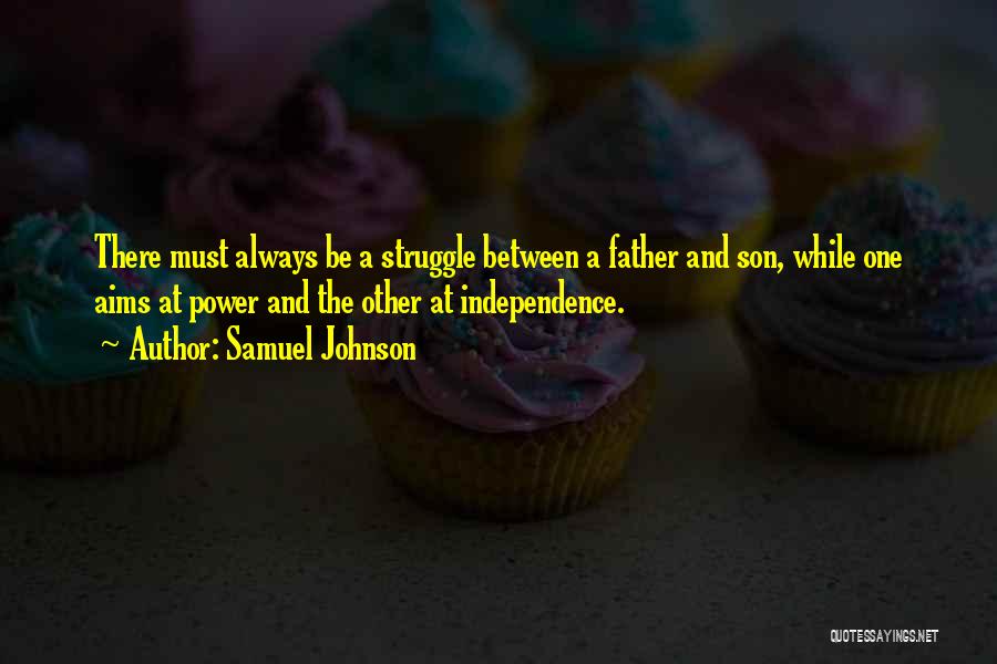 Samuel Johnson Quotes: There Must Always Be A Struggle Between A Father And Son, While One Aims At Power And The Other At