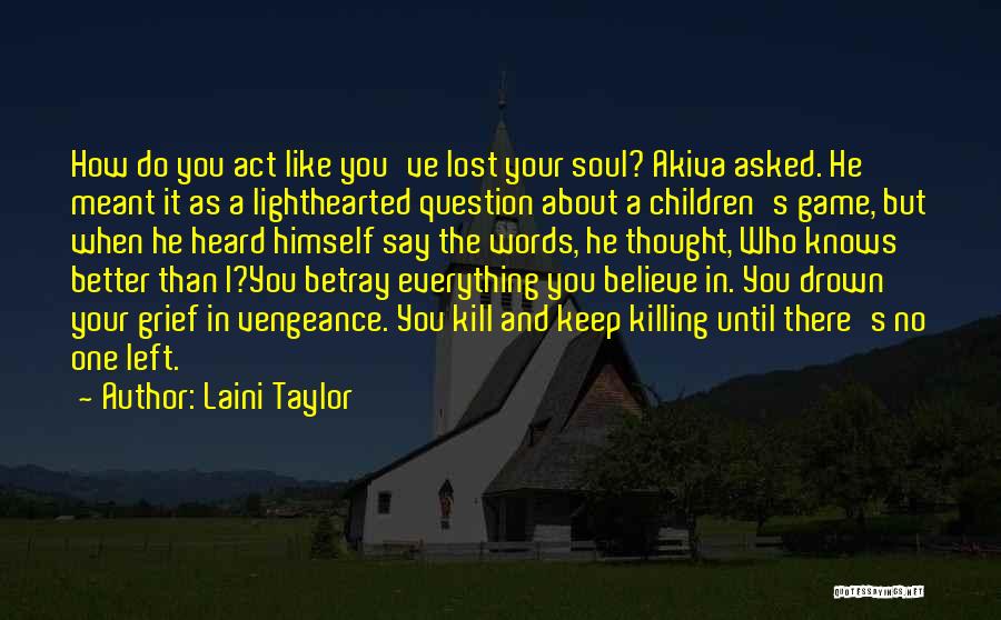 Laini Taylor Quotes: How Do You Act Like You've Lost Your Soul? Akiva Asked. He Meant It As A Lighthearted Question About A