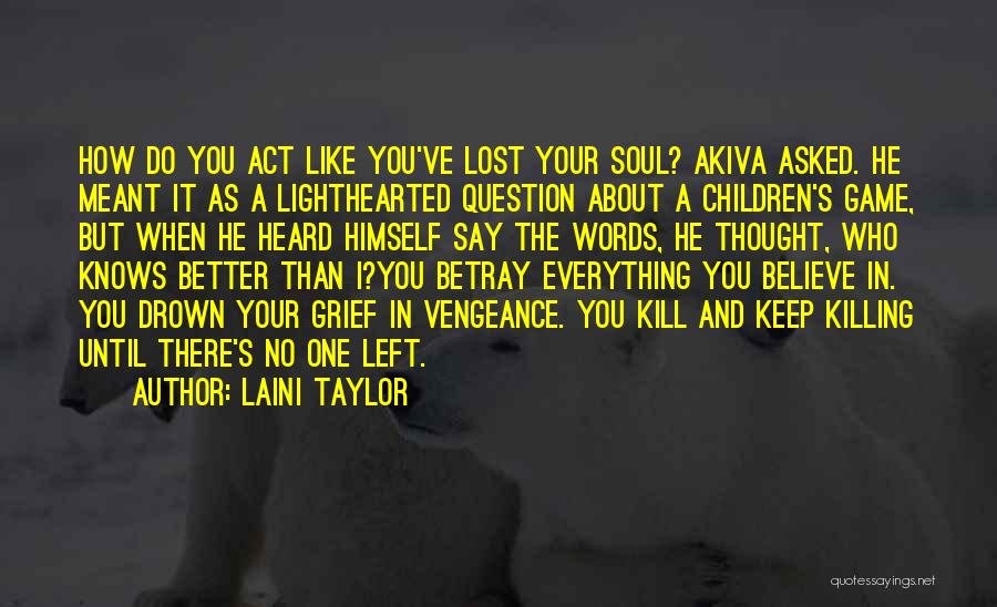 Laini Taylor Quotes: How Do You Act Like You've Lost Your Soul? Akiva Asked. He Meant It As A Lighthearted Question About A