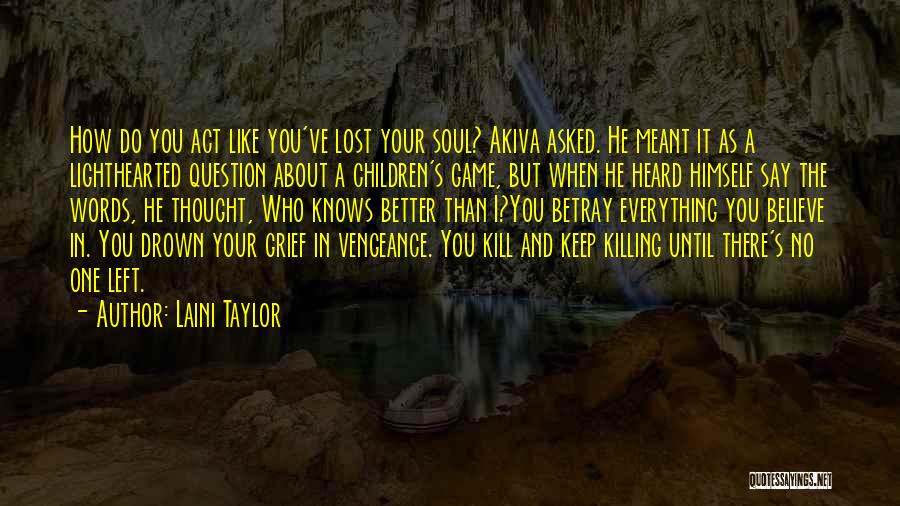 Laini Taylor Quotes: How Do You Act Like You've Lost Your Soul? Akiva Asked. He Meant It As A Lighthearted Question About A