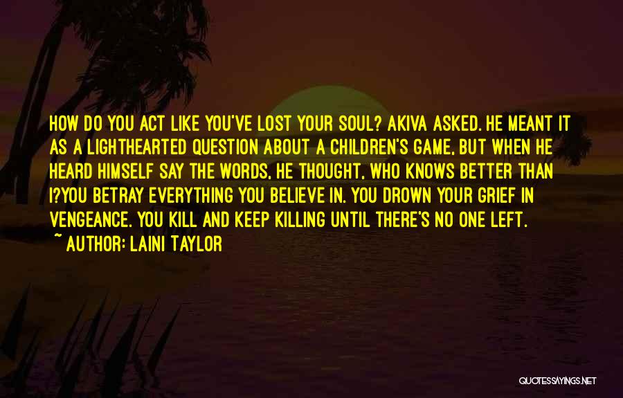 Laini Taylor Quotes: How Do You Act Like You've Lost Your Soul? Akiva Asked. He Meant It As A Lighthearted Question About A