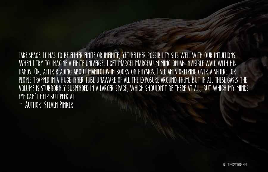 Steven Pinker Quotes: Take Space. It Has To Be Either Finite Or Infinite, Yet Neither Possibility Sits Well With Our Intuitions. When I