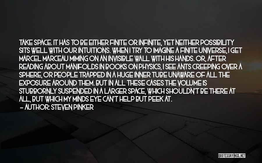 Steven Pinker Quotes: Take Space. It Has To Be Either Finite Or Infinite, Yet Neither Possibility Sits Well With Our Intuitions. When I