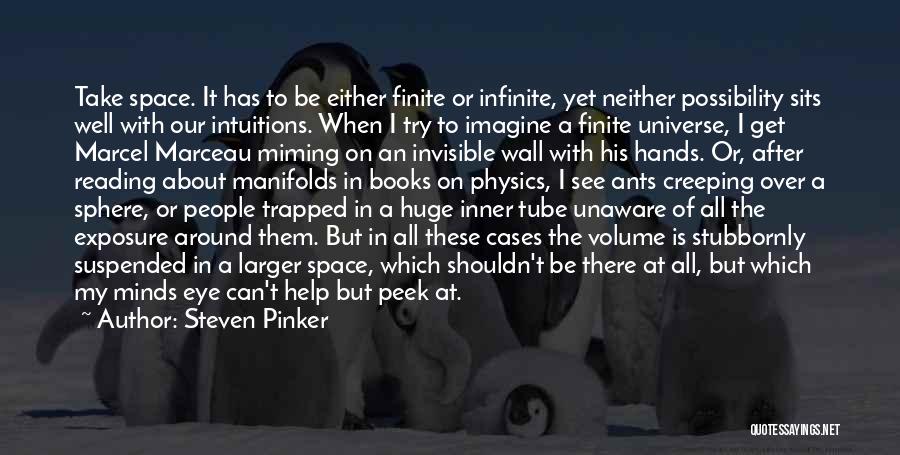 Steven Pinker Quotes: Take Space. It Has To Be Either Finite Or Infinite, Yet Neither Possibility Sits Well With Our Intuitions. When I