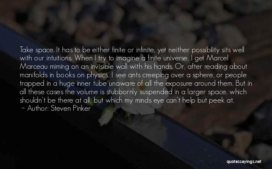 Steven Pinker Quotes: Take Space. It Has To Be Either Finite Or Infinite, Yet Neither Possibility Sits Well With Our Intuitions. When I