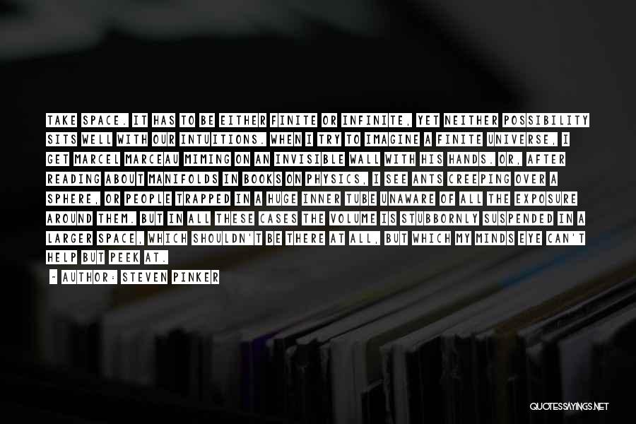 Steven Pinker Quotes: Take Space. It Has To Be Either Finite Or Infinite, Yet Neither Possibility Sits Well With Our Intuitions. When I
