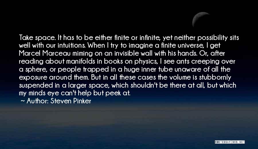 Steven Pinker Quotes: Take Space. It Has To Be Either Finite Or Infinite, Yet Neither Possibility Sits Well With Our Intuitions. When I