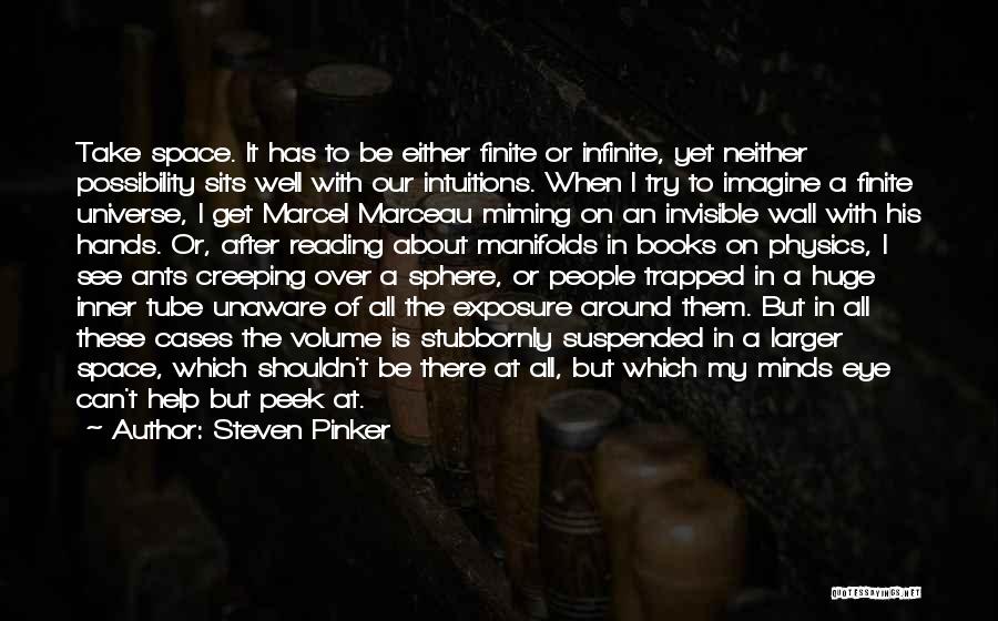 Steven Pinker Quotes: Take Space. It Has To Be Either Finite Or Infinite, Yet Neither Possibility Sits Well With Our Intuitions. When I