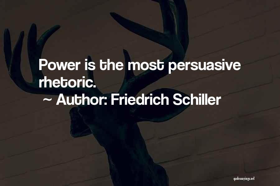 Friedrich Schiller Quotes: Power Is The Most Persuasive Rhetoric.