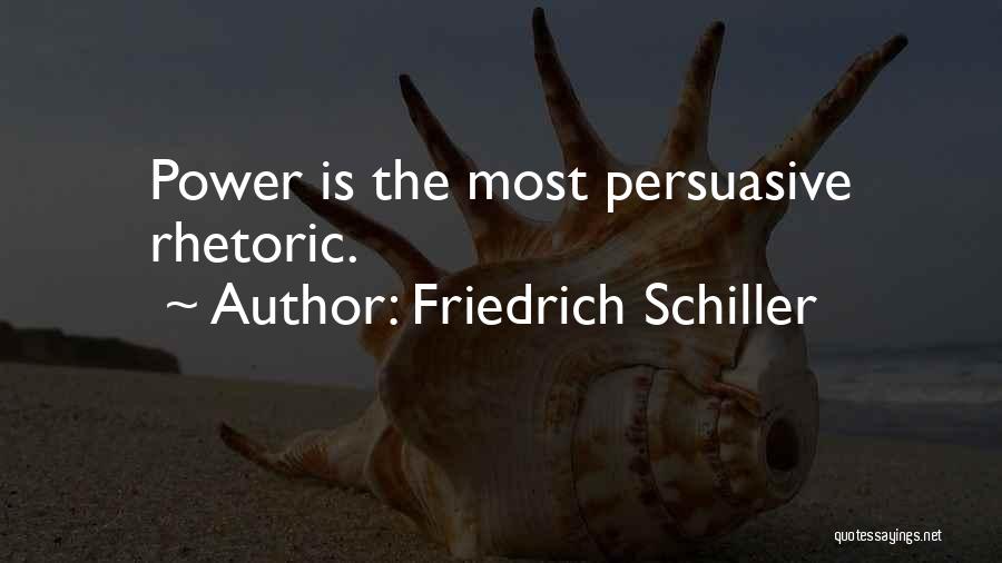 Friedrich Schiller Quotes: Power Is The Most Persuasive Rhetoric.