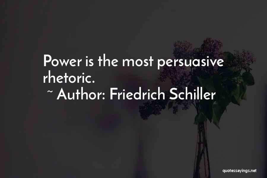 Friedrich Schiller Quotes: Power Is The Most Persuasive Rhetoric.