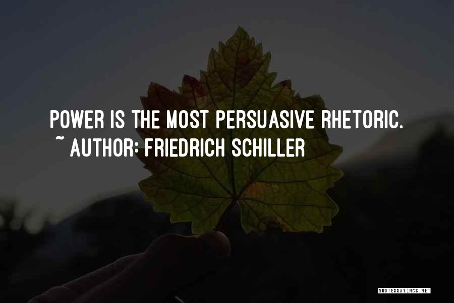 Friedrich Schiller Quotes: Power Is The Most Persuasive Rhetoric.