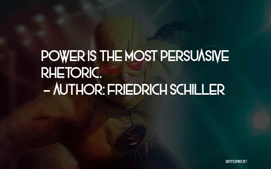 Friedrich Schiller Quotes: Power Is The Most Persuasive Rhetoric.