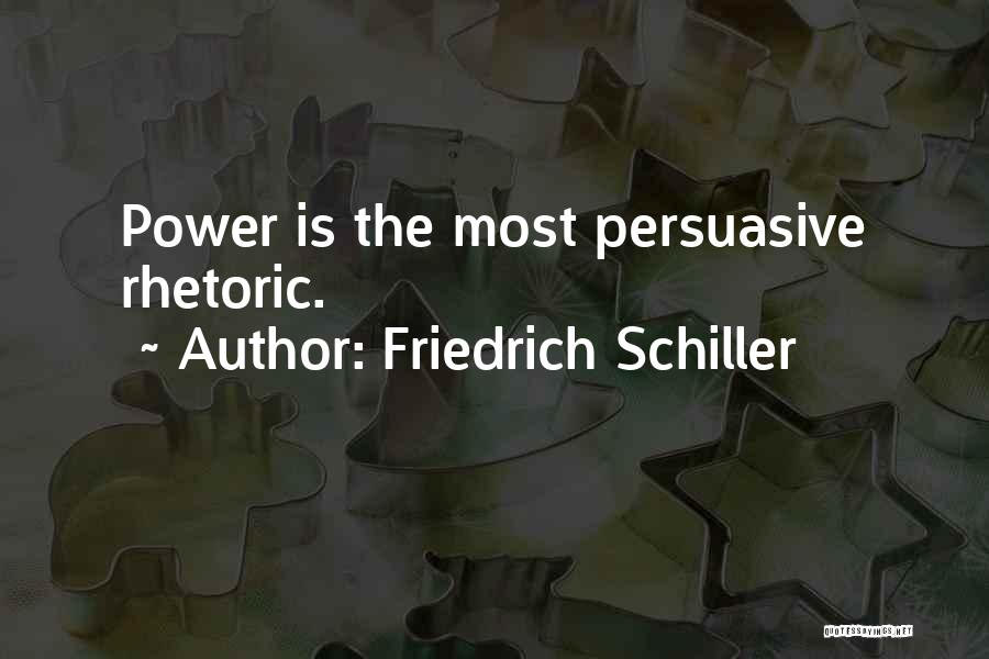 Friedrich Schiller Quotes: Power Is The Most Persuasive Rhetoric.