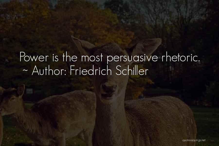 Friedrich Schiller Quotes: Power Is The Most Persuasive Rhetoric.
