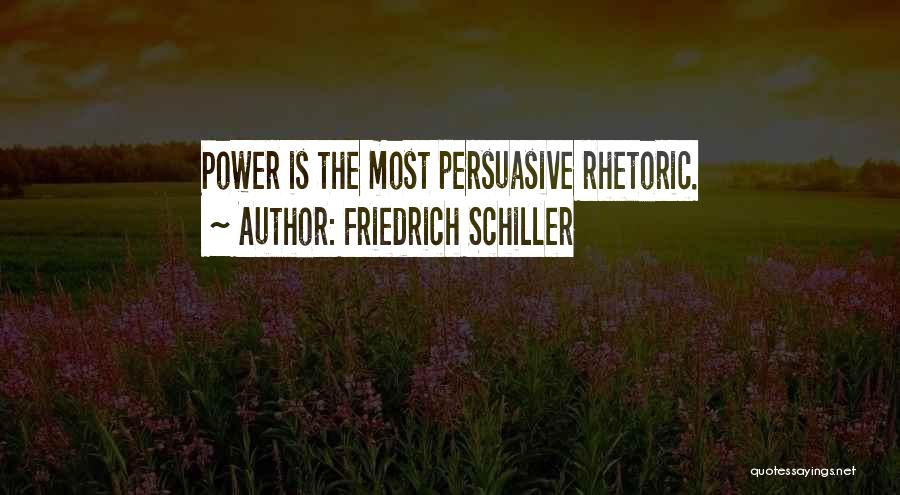 Friedrich Schiller Quotes: Power Is The Most Persuasive Rhetoric.