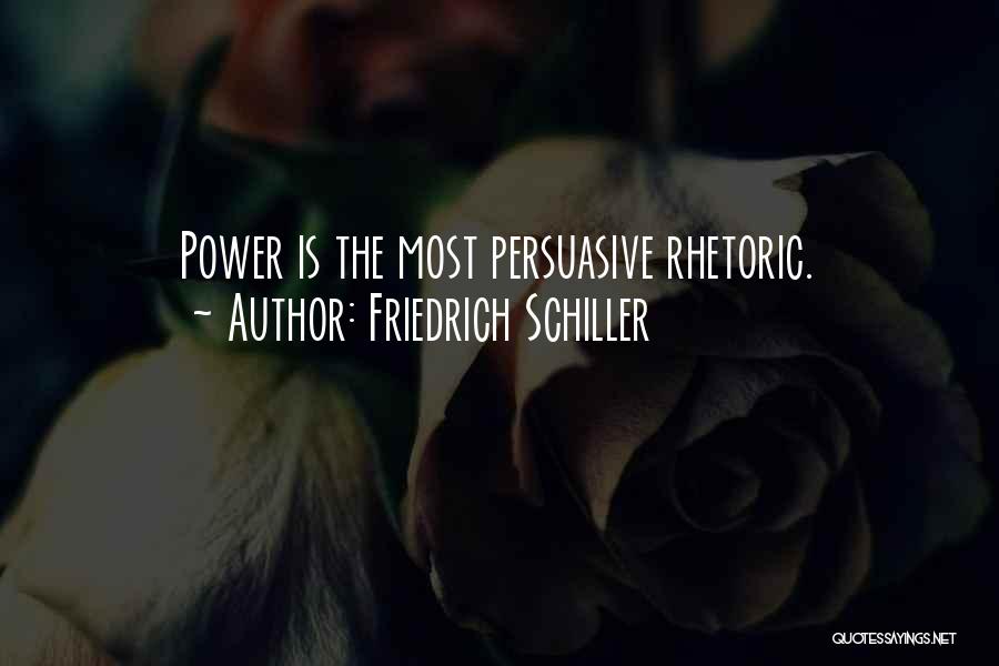 Friedrich Schiller Quotes: Power Is The Most Persuasive Rhetoric.