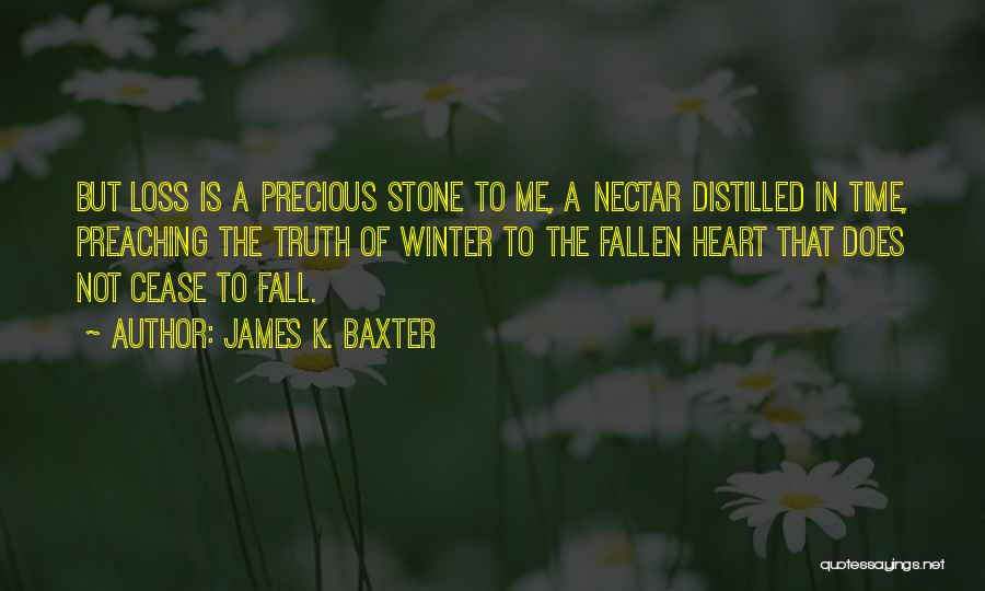 James K. Baxter Quotes: But Loss Is A Precious Stone To Me, A Nectar Distilled In Time, Preaching The Truth Of Winter To The