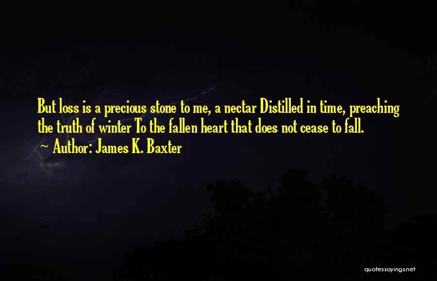 James K. Baxter Quotes: But Loss Is A Precious Stone To Me, A Nectar Distilled In Time, Preaching The Truth Of Winter To The