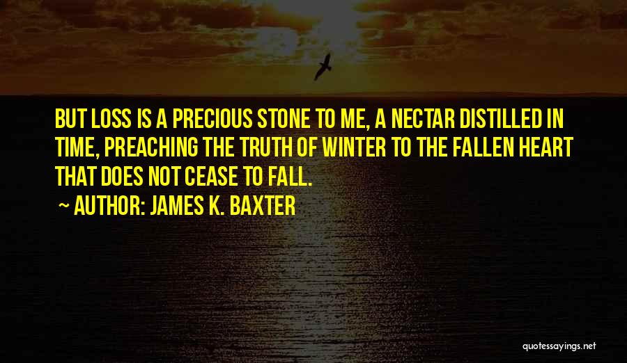 James K. Baxter Quotes: But Loss Is A Precious Stone To Me, A Nectar Distilled In Time, Preaching The Truth Of Winter To The