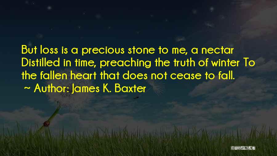 James K. Baxter Quotes: But Loss Is A Precious Stone To Me, A Nectar Distilled In Time, Preaching The Truth Of Winter To The