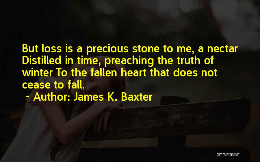 James K. Baxter Quotes: But Loss Is A Precious Stone To Me, A Nectar Distilled In Time, Preaching The Truth Of Winter To The